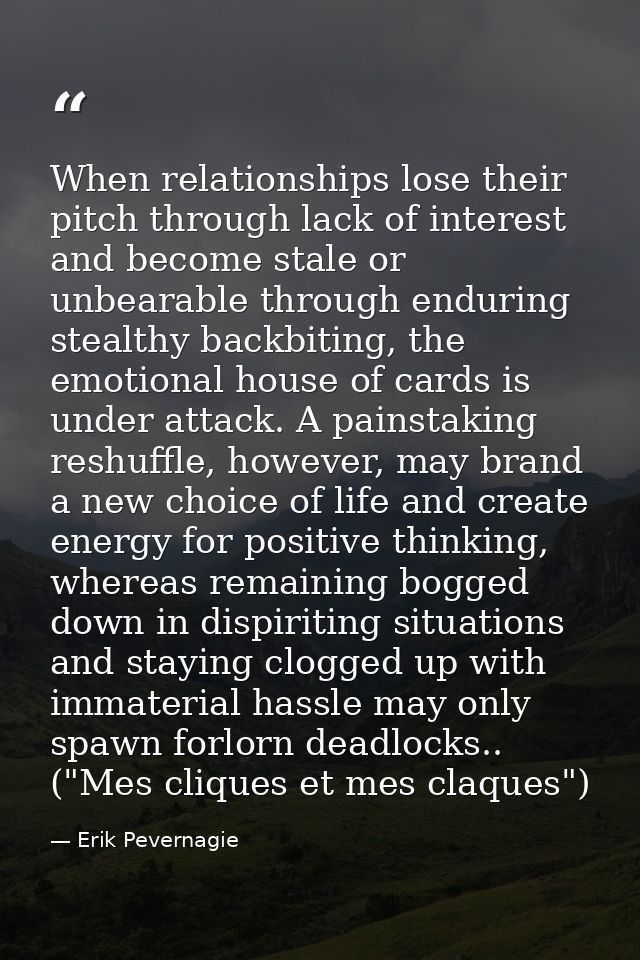 When relationships lose their pitch through lack of interest and become stale or unbearable through enduring stealthy ba — Erik Pevernagie