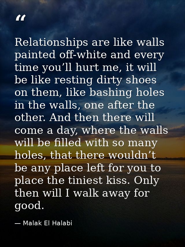 Relationships are like walls painted off-white and every time you’ll hurt me, it will be like resting dirty shoes on the — Malak El Halabi