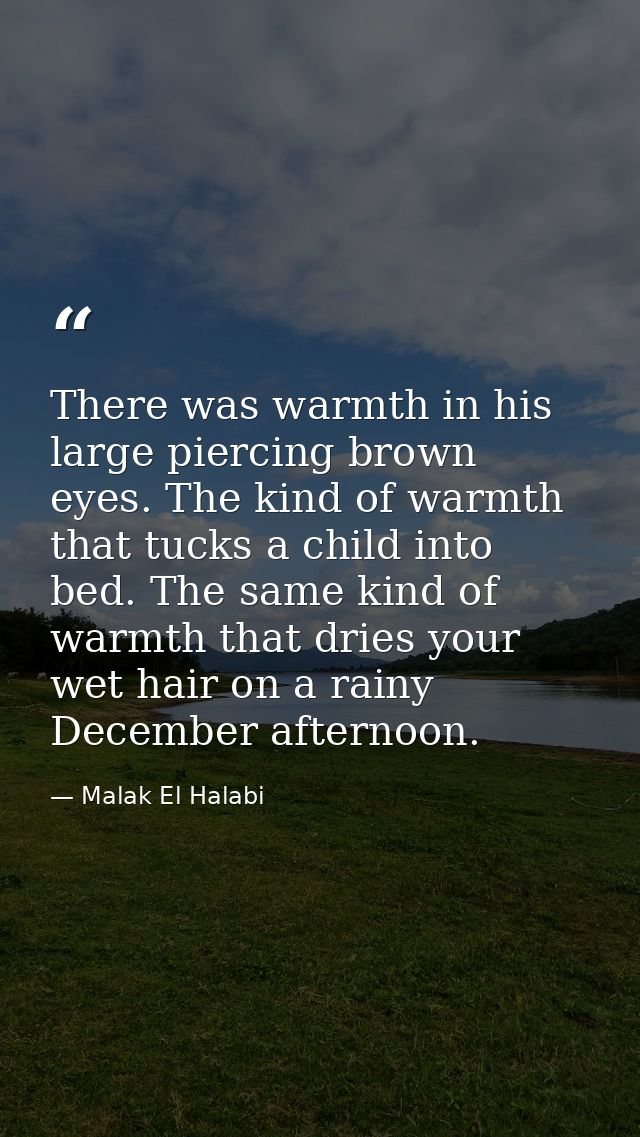 There was warmth in his large piercing brown eyes. The kind of warmth that tucks a child into bed. The same kind of warm — Malak El Halabi