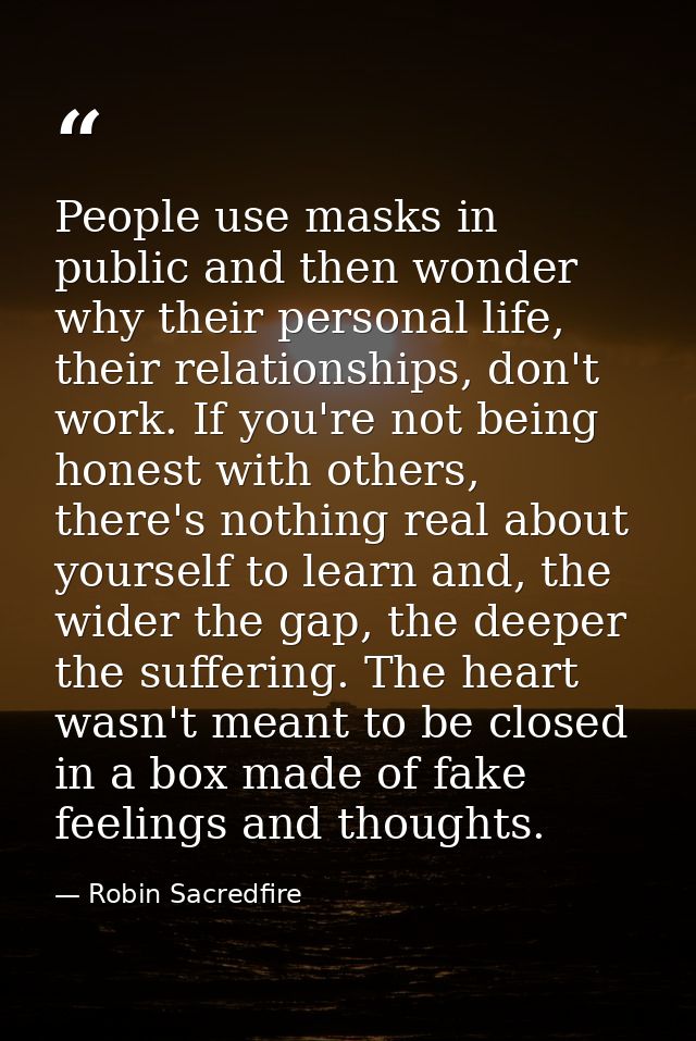 People use masks in public and then wonder why their personal life, their relationships, don't work. If you're not being — Robin Sacredfire