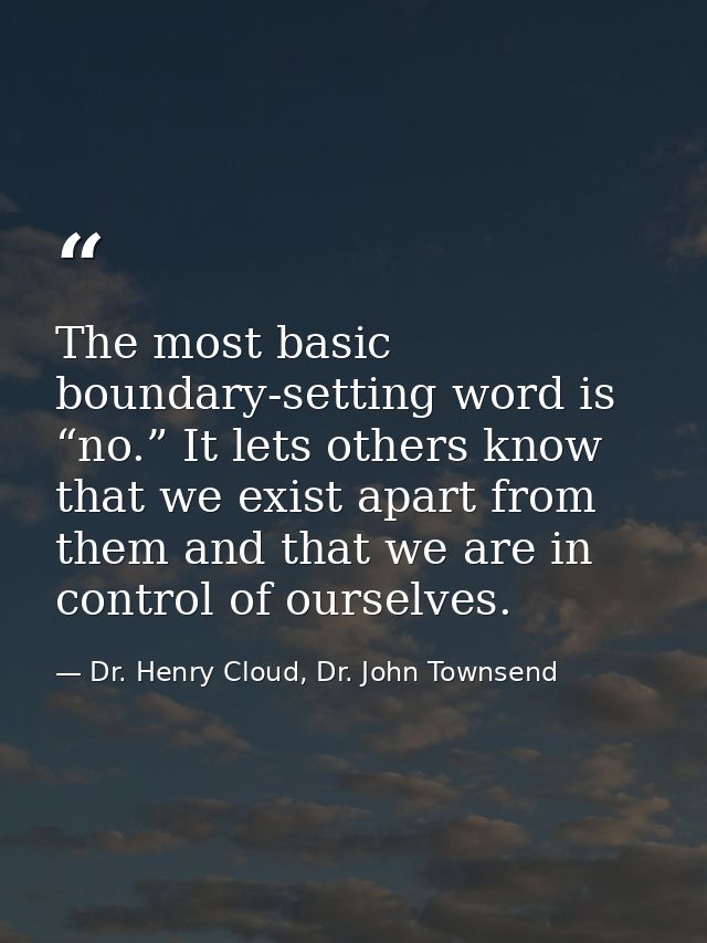 The most basic boundary-setting word is “no.” It lets others know that we exist apart from them and that we are in contr — Dr. Henry Cloud, Dr. John Townsend