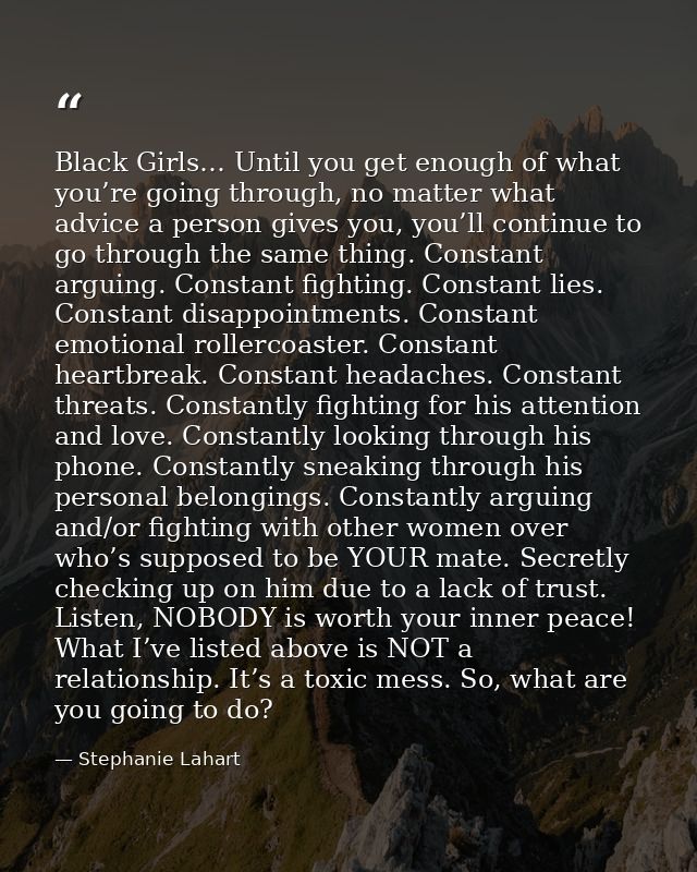 Black Girls… Until you get enough of what you’re going through, no matter what advice a person gives you, you’ll continu — Stephanie Lahart