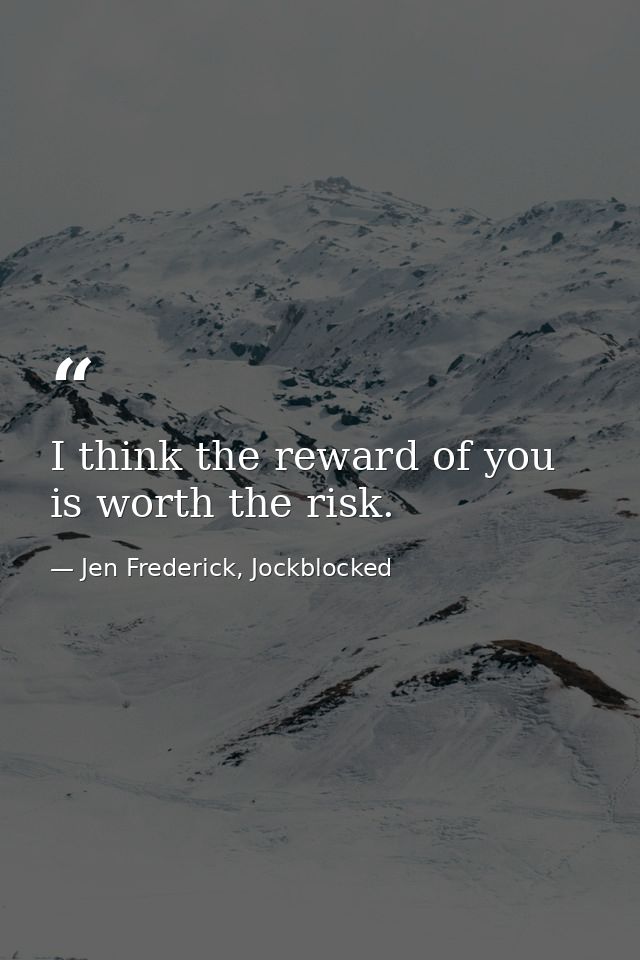 I think the reward of you is worth the risk. — Jen Frederick, Jockblocked