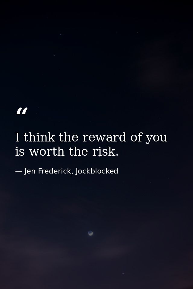 I think the reward of you is worth the risk. — Jen Frederick, Jockblocked