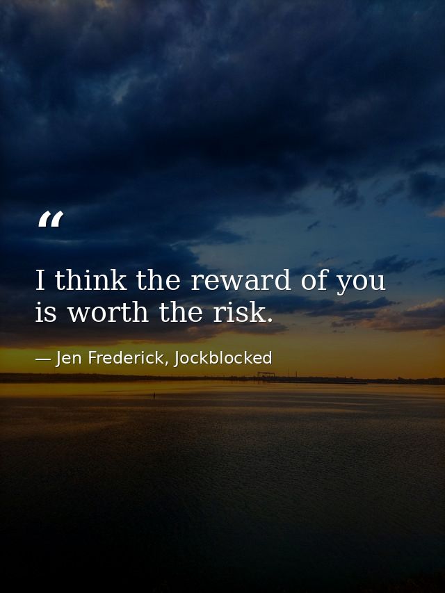 I think the reward of you is worth the risk. — Jen Frederick, Jockblocked