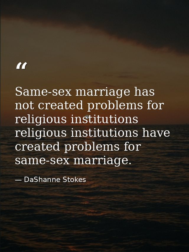 Same-sex marriage has not created problems for religious institutions religious institutions have created problems for s — DaShanne Stokes