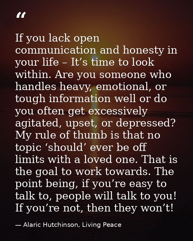 If you lack open communication and honesty in your life – It’s time to look within. Are you someone who handles heavy, e — Alaric Hutchinson, Living Peace