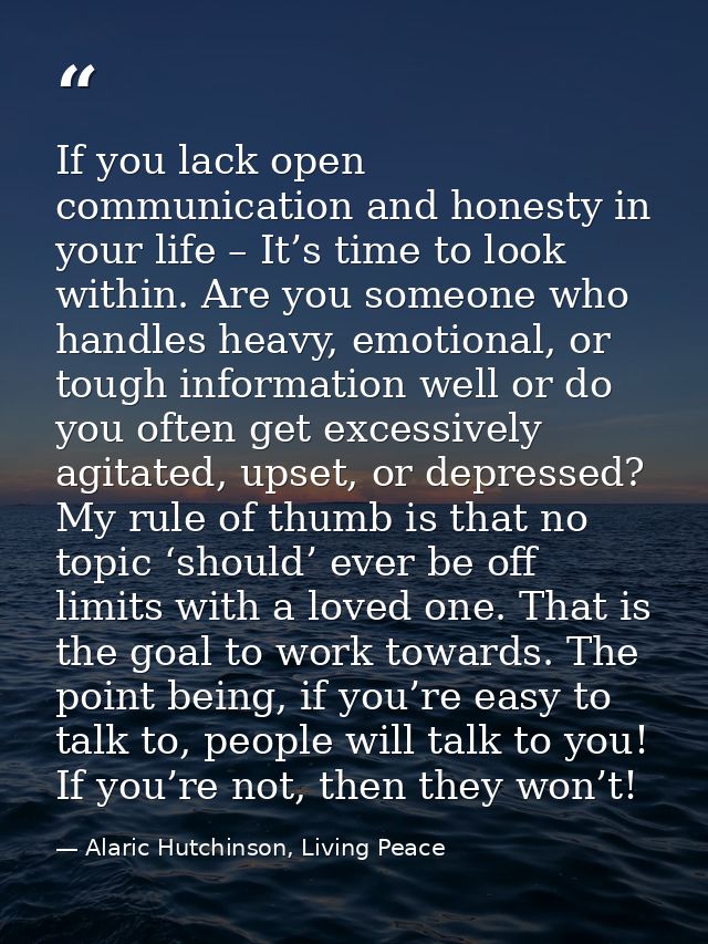 If you lack open communication and honesty in your life – It’s time to look within. Are you someone who handles heavy, e — Alaric Hutchinson, Living Peace