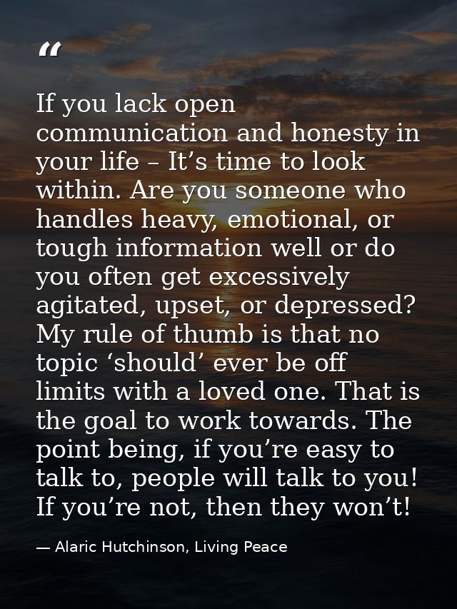 If you lack open communication and honesty in your life – It’s time to look within. Are you someone who handles heavy, e — Alaric Hutchinson, Living Peace