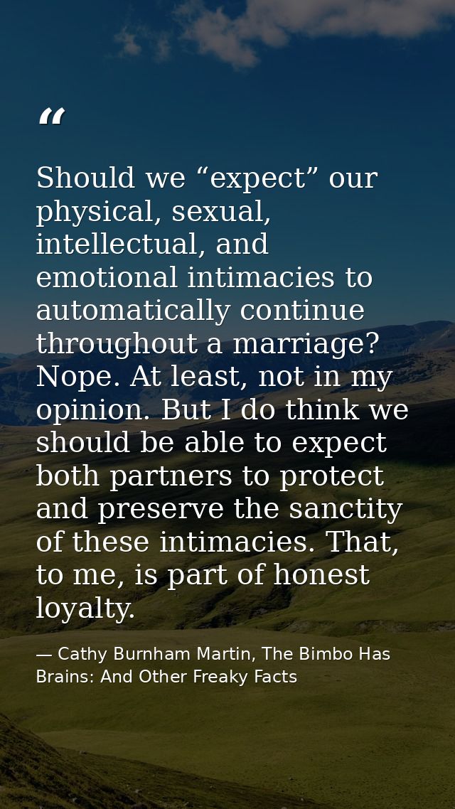 Should we “expect” our physical, sexual, intellectual, and emotional intimacies to automatically continue throughout a m — Cathy Burnham Martin, The Bimbo Has Brains: And Other Freaky Facts