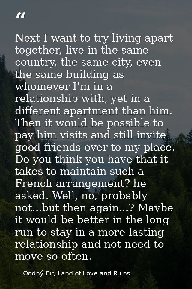 Next I want to try living apart together, live in the same country, the same city, even the same building as whomever I' — Oddný Eir, Land of Love and Ruins