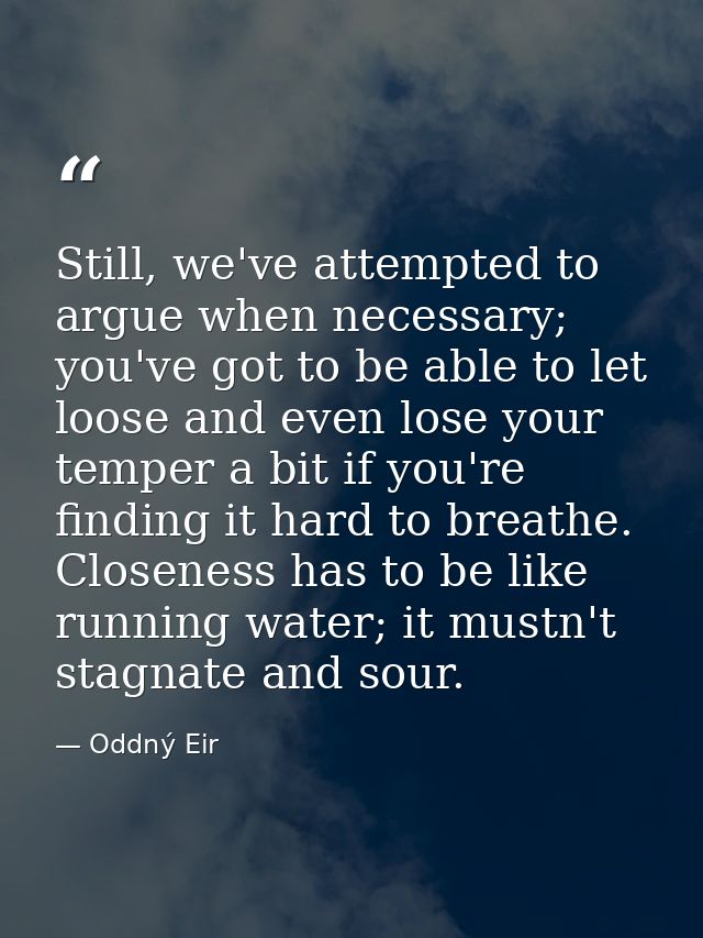Still, we've attempted to argue when necessary; you've got to be able to let loose and even lose your temper a bit if yo — Oddný Eir