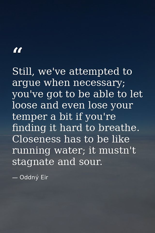 Still, we've attempted to argue when necessary; you've got to be able to let loose and even lose your temper a bit if yo — Oddný Eir