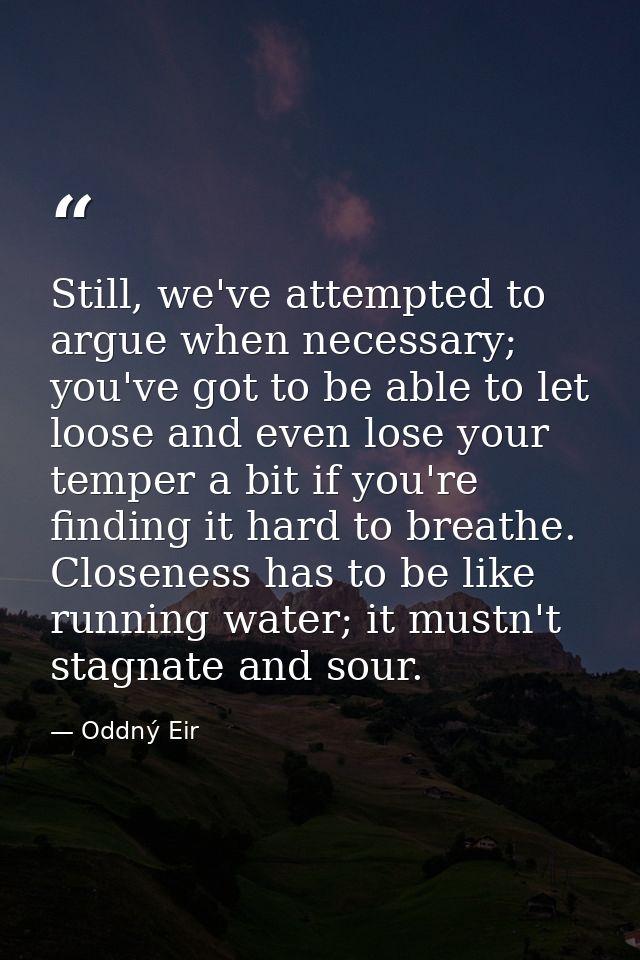 Still, we've attempted to argue when necessary; you've got to be able to let loose and even lose your temper a bit if yo — Oddný Eir