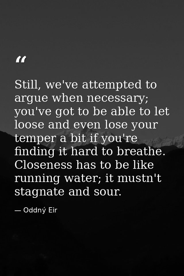Still, we've attempted to argue when necessary; you've got to be able to let loose and even lose your temper a bit if yo — Oddný Eir