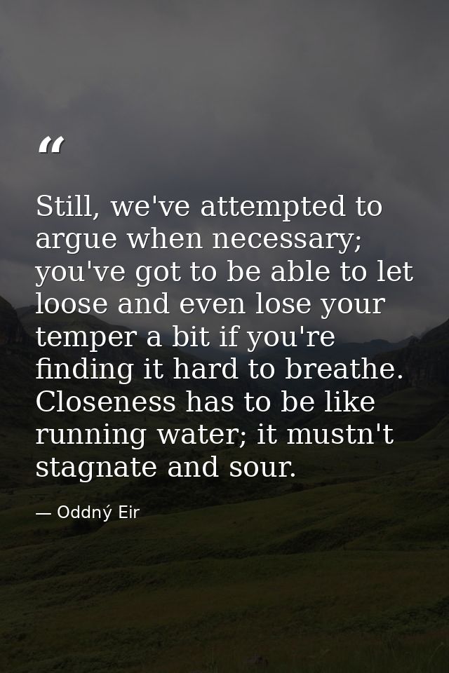 Still, we've attempted to argue when necessary; you've got to be able to let loose and even lose your temper a bit if yo — Oddný Eir