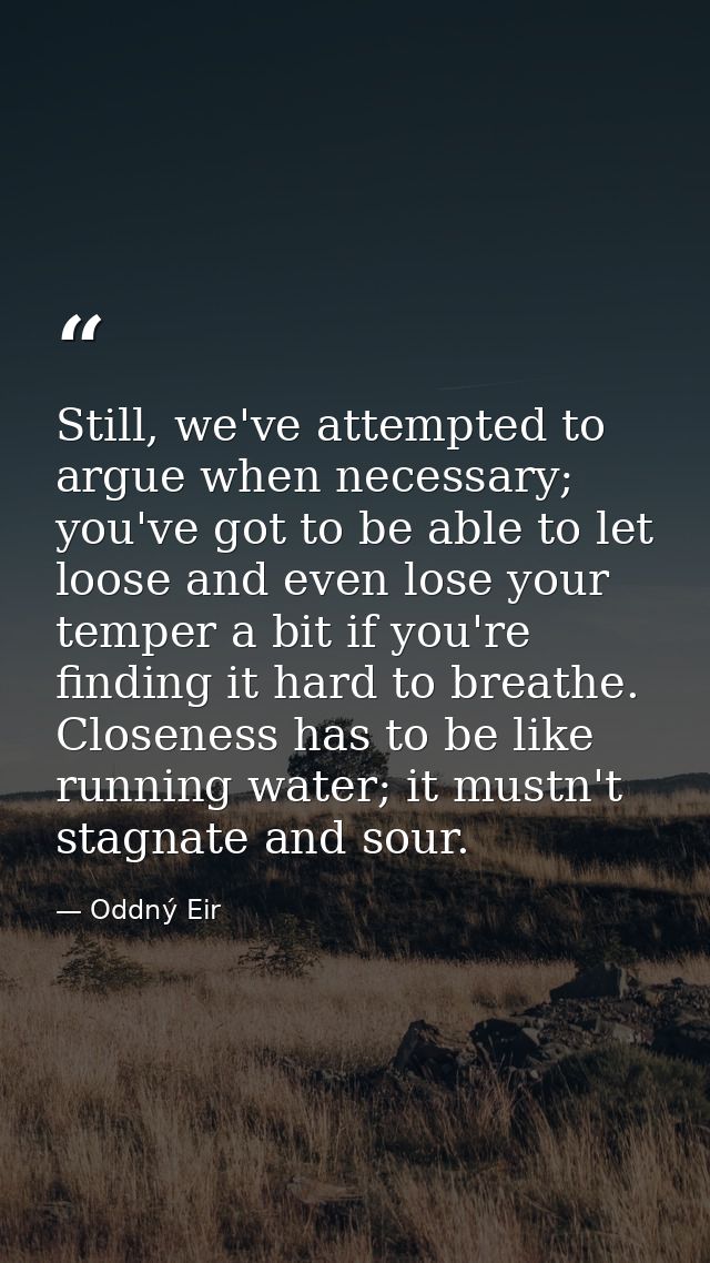 Still, we've attempted to argue when necessary; you've got to be able to let loose and even lose your temper a bit if yo — Oddný Eir