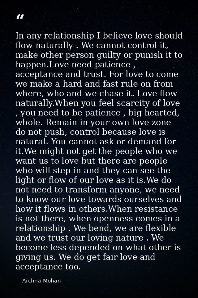 In any relationship I believe love should flow naturally . We cannot control it, make other person guilty or punish it t — Archna Mohan