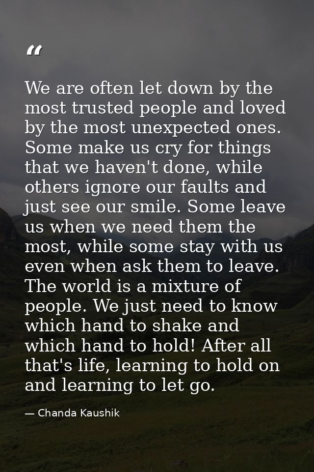 We are often let down by the most trusted people and loved by the most unexpected ones. Some make us cry for things that — Chanda Kaushik