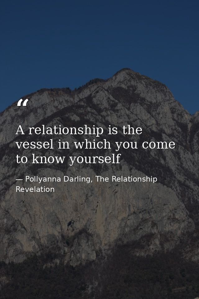 A relationship is the vessel in which you come to know yourself — Pollyanna Darling, The Relationship Revelation
