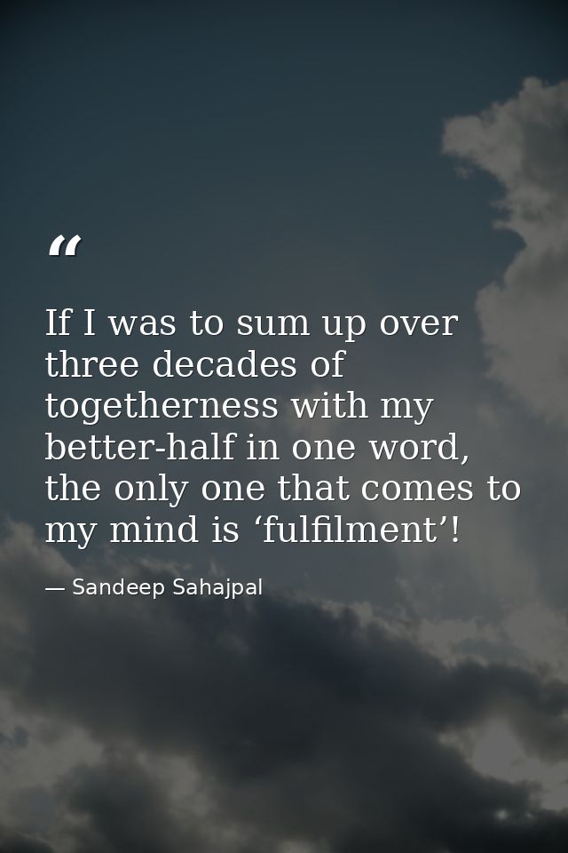 If I was to sum up over three decades of togetherness with my better-half in one word, the only one that comes to my min — Sandeep Sahajpal