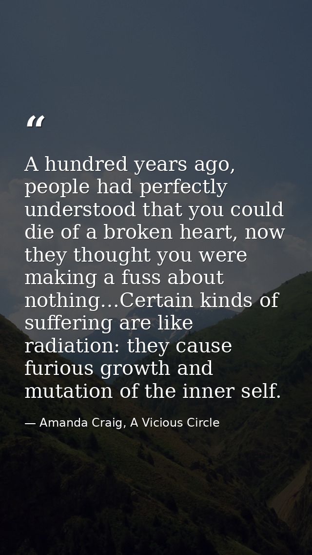 A hundred years ago, people had perfectly understood that you could die of a broken heart, now they thought you were mak — Amanda Craig, A Vicious Circle