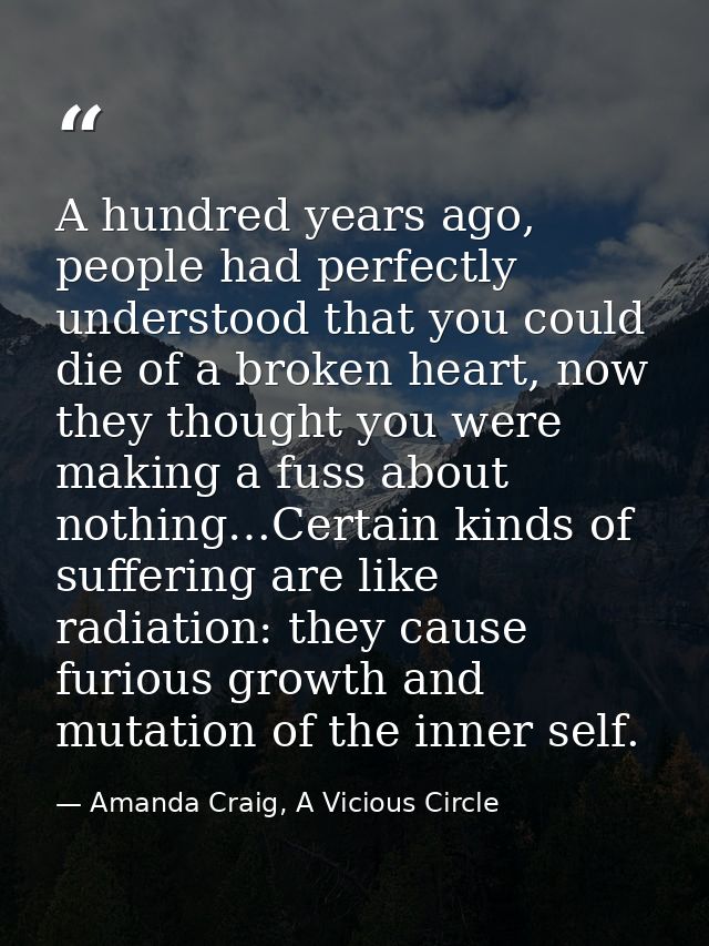 A hundred years ago, people had perfectly understood that you could die of a broken heart, now they thought you were mak — Amanda Craig, A Vicious Circle