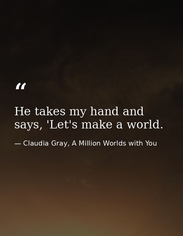 He takes my hand and says, 'Let's make a world. — Claudia Gray, A Million Worlds with You
