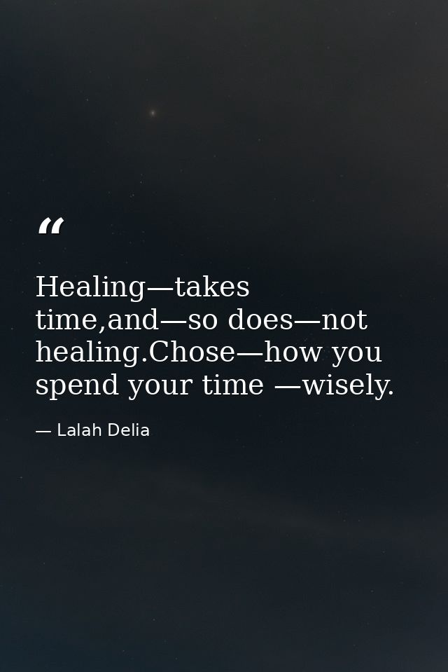 Healing—takes time,and—so does—not healing.Chose—how you spend your time —wisely. — Lalah Delia