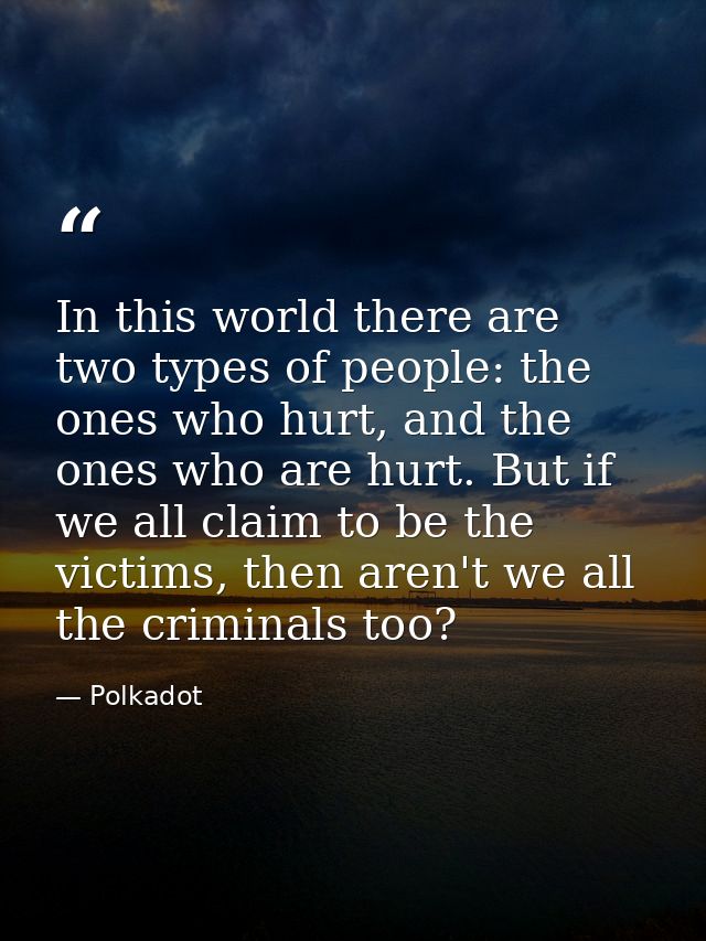 In this world there are two types of people: the ones who hurt, and the ones who are hurt. But if we all claim to be the — Polkadot