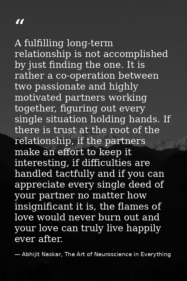 A fulfilling long-term relationship is not accomplished by just finding the one. It is rather a co-operation between two — Abhijit Naskar, The Art of Neuroscience in Everything