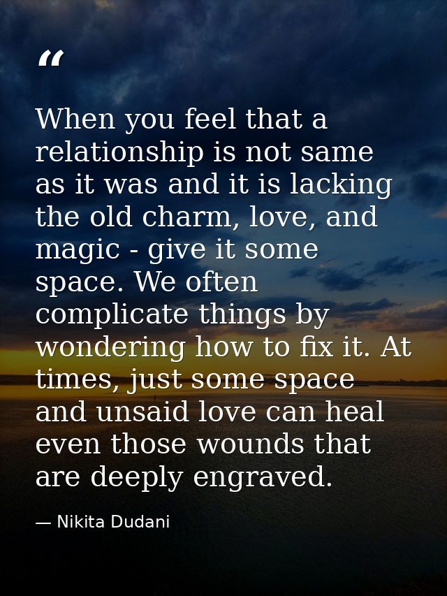 When you feel that a relationship is not same as it was and it is lacking the old charm, love, and magic - give it some  — Nikita Dudani