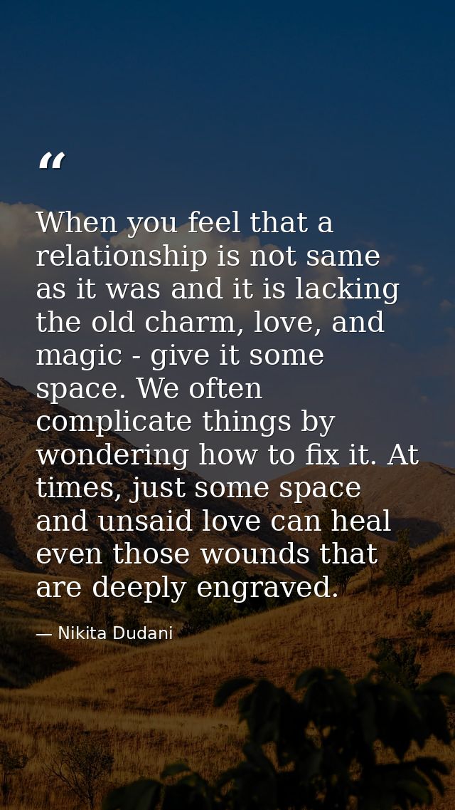 When you feel that a relationship is not same as it was and it is lacking the old charm, love, and magic - give it some  — Nikita Dudani