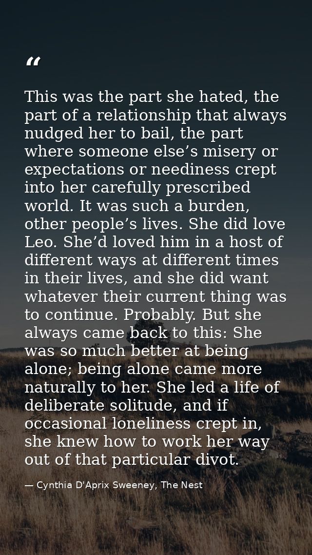 This was the part she hated, the part of a relationship that always nudged her to bail, the part where someone else’s mi — Cynthia D'Aprix Sweeney, The Nest