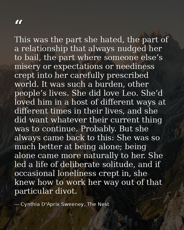 This was the part she hated, the part of a relationship that always nudged her to bail, the part where someone else’s mi — Cynthia D'Aprix Sweeney, The Nest
