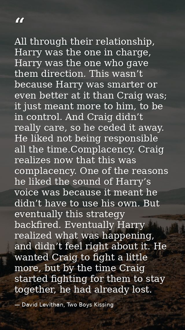 All through their relationship, Harry was the one in charge, Harry was the one who gave them direction. This wasn’t beca — David Levithan, Two Boys Kissing