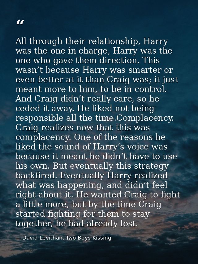 All through their relationship, Harry was the one in charge, Harry was the one who gave them direction. This wasn’t beca — David Levithan, Two Boys Kissing