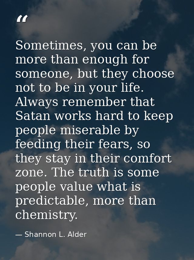 Sometimes, you can be more than enough for someone, but they choose not to be in your life. Always remember that Satan w — Shannon L. Alder