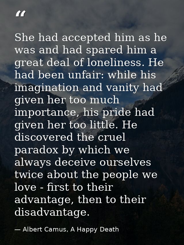 She had accepted him as he was and had spared him a great deal of loneliness. He had been unfair: while his imagination  — Albert Camus, A Happy Death