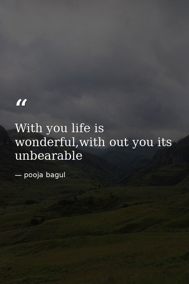With you life is wonderful,with out you its unbearable — pooja bagul