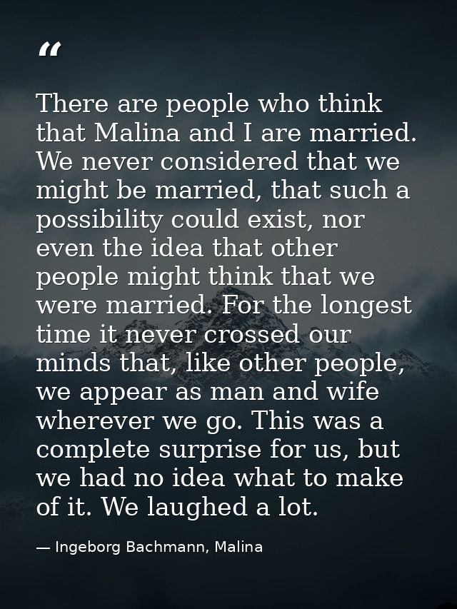 There are people who think that Malina and I are married. We never considered that we might be married, that such a poss — Ingeborg Bachmann, Malina