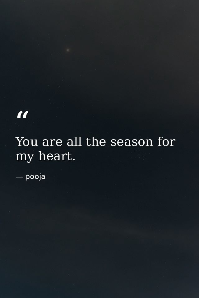 You are all the season for my heart. — pooja