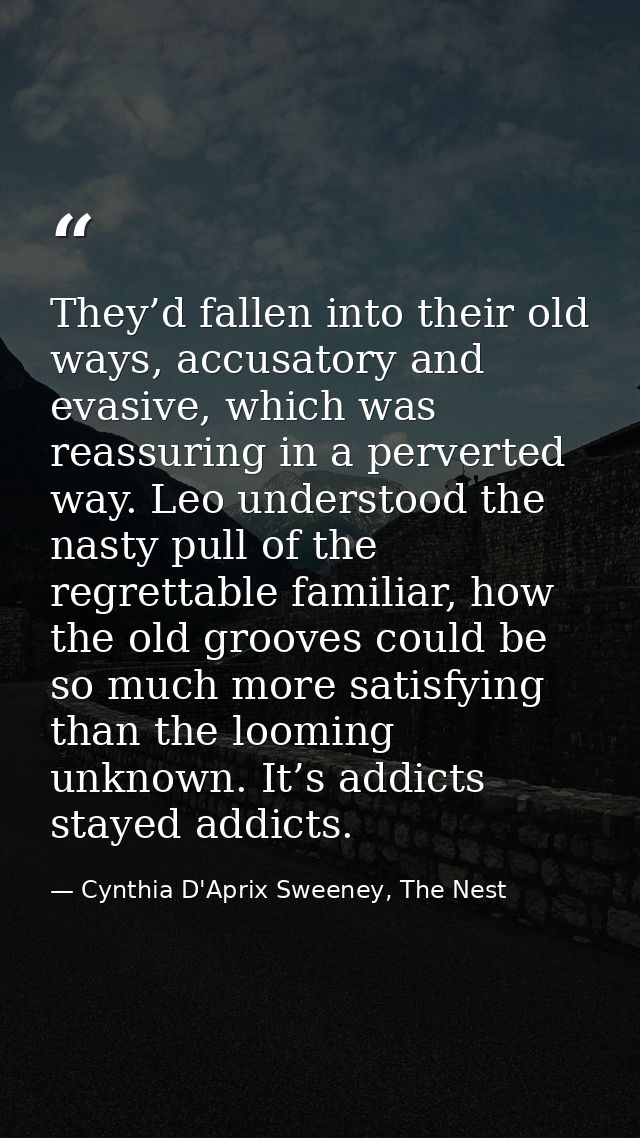 They’d fallen into their old ways, accusatory and evasive, which was reassuring in a perverted way. Leo understood the n — Cynthia D'Aprix Sweeney, The Nest