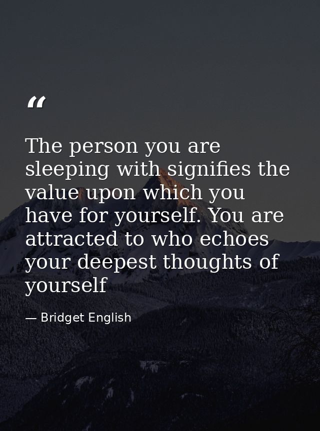 The person you are sleeping with signifies the value upon which you have for yourself. You are attracted to who echoes y — Bridget English