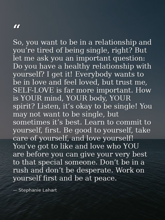 So, you want to be in a relationship and you’re tired of being single, right? But let me ask you an important question:  — Stephanie Lahart
