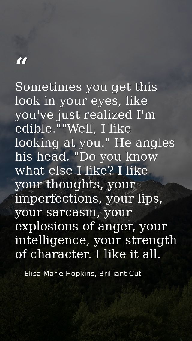 Sometimes you get this look in your eyes, like you've just realized I'm edible.""Well, I like looking at you." He angles — Elisa Marie Hopkins, Brilliant Cut