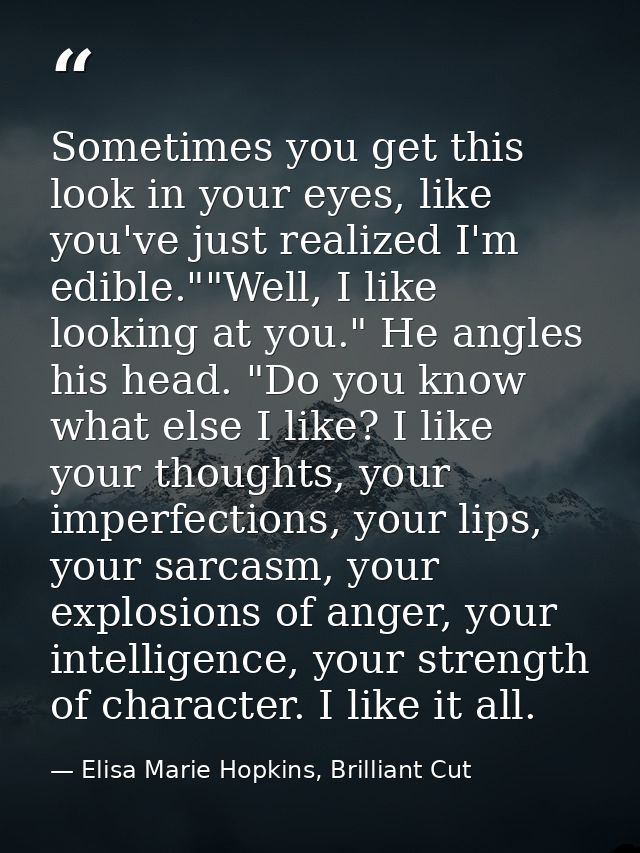 Sometimes you get this look in your eyes, like you've just realized I'm edible.""Well, I like looking at you." He angles — Elisa Marie Hopkins, Brilliant Cut