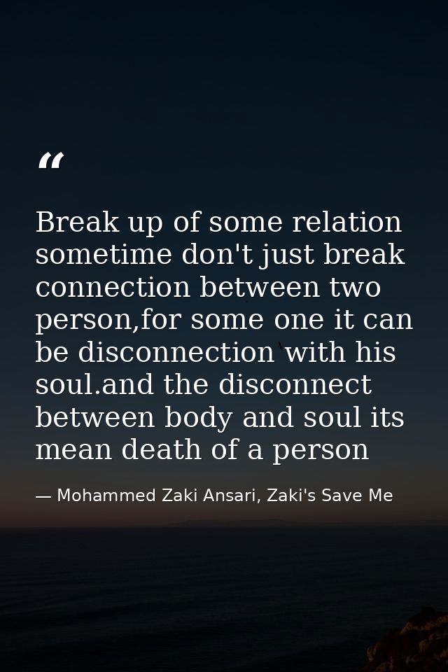 Break up of some relation sometime don't just break connection between two person,for some one it can be disconnection w — Mohammed Zaki Ansari, Zaki's Save Me