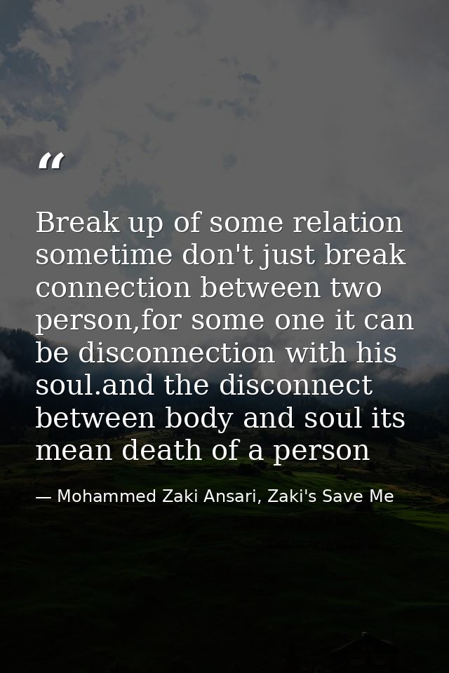 Break up of some relation sometime don't just break connection between two person,for some one it can be disconnection w — Mohammed Zaki Ansari, Zaki's Save Me