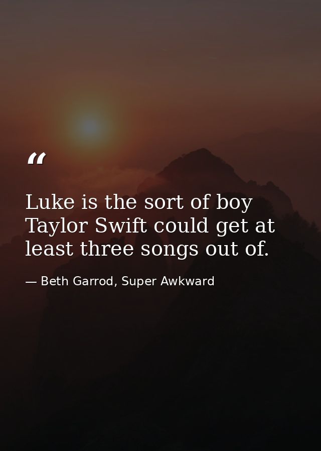 Luke is the sort of boy Taylor Swift could get at least three songs out of. — Beth Garrod, Super Awkward